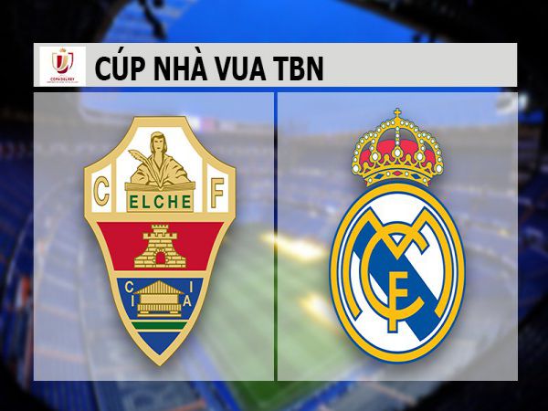 Soi kèo Elche vs Real Madrid, 01h00 ngày 21/1 - Cup Nhà Vua