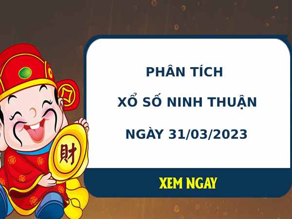 Phân tích xổ số Ninh Thuận 31/3/2023 thứ 6 hôm nay chuẩn xác