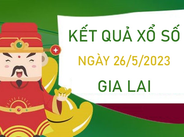 Phân tích XSGL 26/5/2023 dự đoán cầu VIP đài Gia Lai