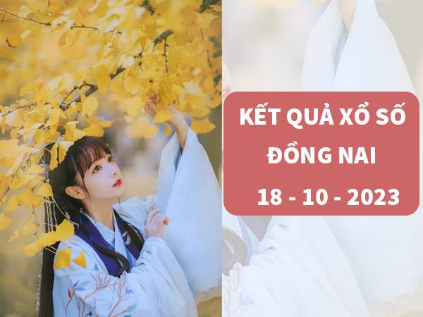 Phân tích KQXS Đồng Nai ngày 18/10/2023 soi cầu loto thứ 4