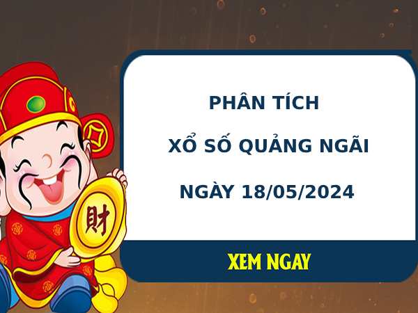 Phân tích xổ số Quảng Ngãi 18/5/2024 thứ 7 chính xác may mắn