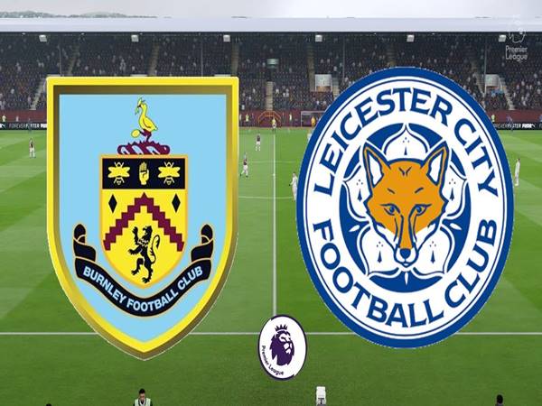 Leicester City vs Burnley: Cuộc chiến không khoan nhượng