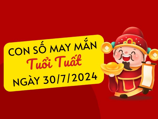 Con số may mắn tuổi Tuất hôm nay ngày 30/7/2024 sớm đổi vận