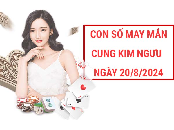 Phân tích con số may mắn cung Kim Ngưu ngày 20/8/2024