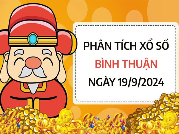 Phân tích xổ số Bình Thuận ngày 19/9/2024 chốt số đại cát thứ 5