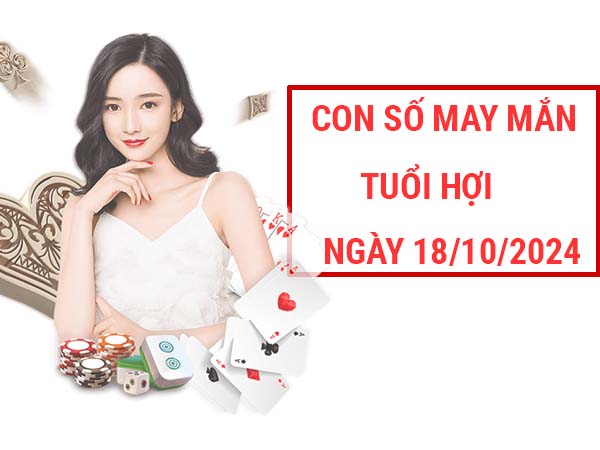 Con số trúng thưởng tuổi Hợi ngày 18/10/2024 thứ 6 hôm nay