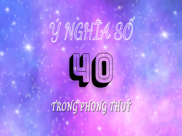 Ý nghĩa con số 40 trong cuộc sống hàng ngày