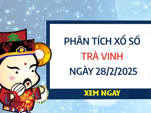 Phân tích chi tiết kết quả xổ số Trà Vinh 28/2/2025