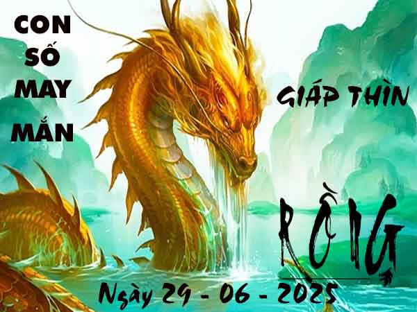 Con số may mắn tuổi Giáp Thìn ngày 29/6/2025 chủ nhật hôm nay