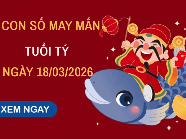 Giải mã con số may mắn ngày 18/3 mang tài lộc cho tuổi Tý
