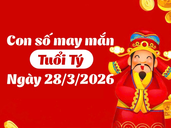 Vượng phát với con số may mắn ngày 28/03/2026 tuổi Tý