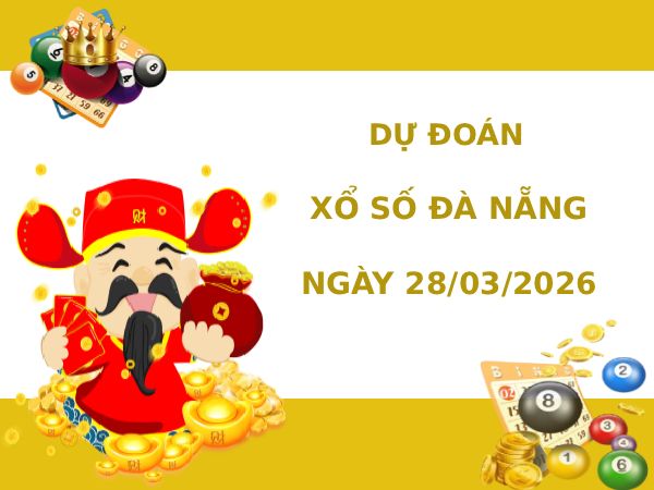 Dự đoán xổ số Đà Nẵng ngày 28/3/2026 siêu chuẩn
