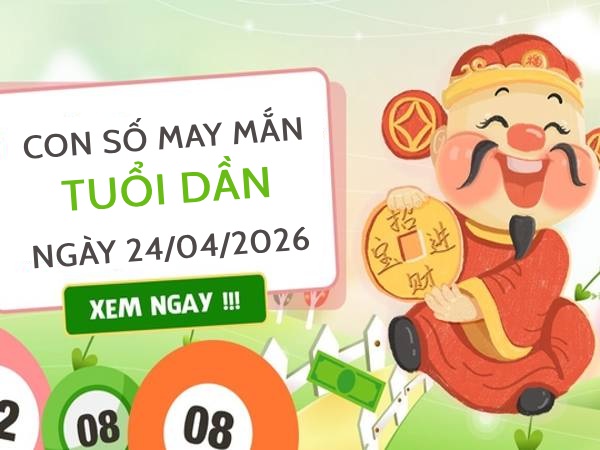 Vượng phát với con số may mắn ngày 24/04/2026 tuổi Dần