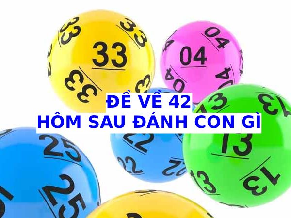 Khám phá đề về 42 hôm sau về con gì may mắn dễ trúng