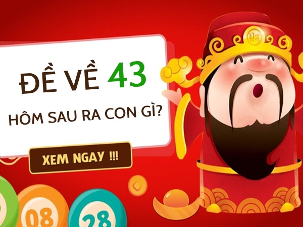 Thống kê đề về 43 hôm sau về con gì, ra con gì lộc phát?