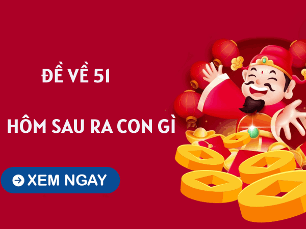 Thống kê đề về 51 hôm sau ra con gì trúng thưởng đặc biệt?