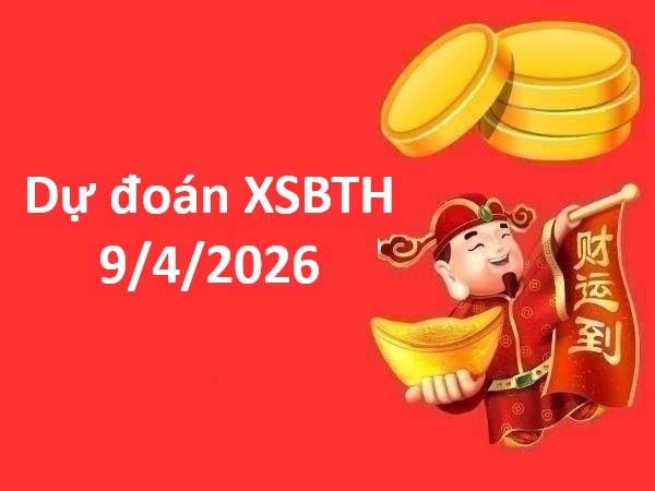 Dự đoán XSBTH 9/4/2026 – Dự đoán Bình Thuận thứ 5 siêu chuẩn