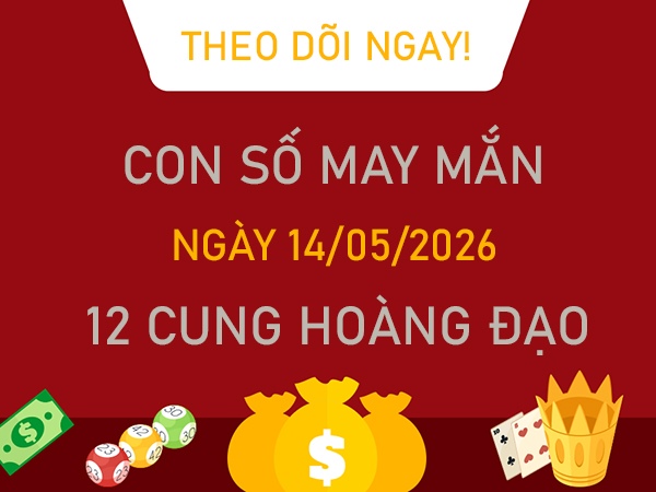 Con số may mắn ngày 14 tháng 5 năm 2026 12 cung hoàng đạo