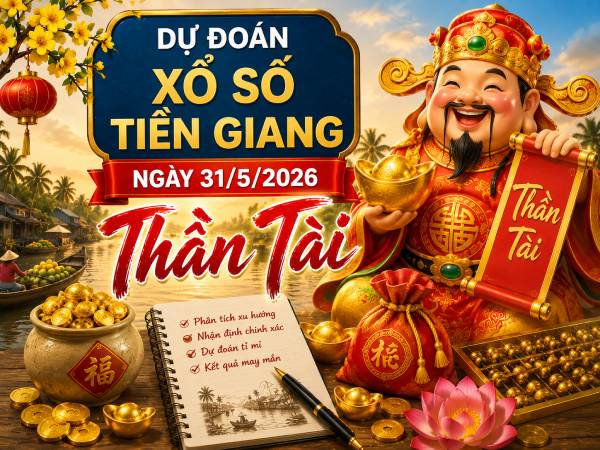 Dự đoán xổ số Tiền Giang ngày 31/5/2026 thần tài
