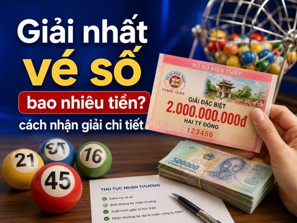 Giải nhất vé số bao nhiêu tiền cách nhận giải chi tiết