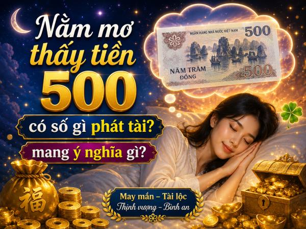Nằm mơ thấy tiền 500 có số gì phát tài mang ý nghĩa gì