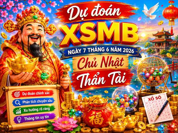 Dự đoán XSMB ngày 7 tháng 6 năm 2026 chủ nhật thần tài