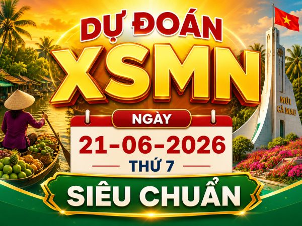 Dự đoán XSMN ngày 21 tháng 6 năm 2026 thứ 7 siêu chuẩn