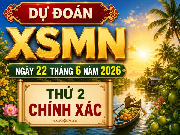 Dự đoán XSMN ngày 22 tháng 6 năm 2026 thứ 2 chính xác