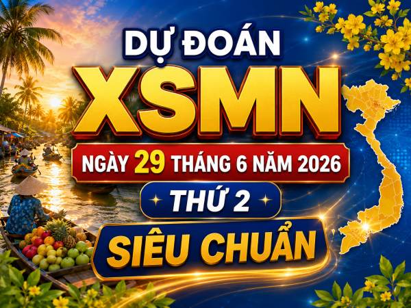 Dự đoán XSMN ngày 29 tháng 6 năm 2026 thứ 2 siêu chuẩn