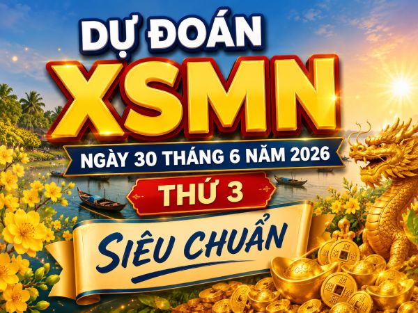 Dự đoán XSMN ngày 30 tháng 6 năm 2026 thứ 3 siêu chuẩn