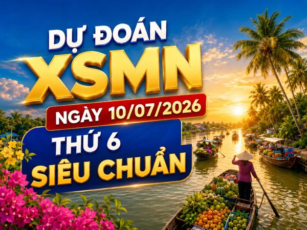 Dự đoán XSMN ngày 10 tháng 7 năm 2026 thứ 6 siêu chuẩn
