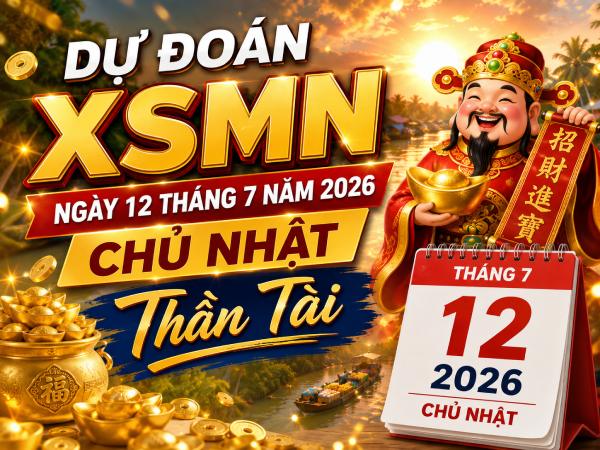 Dự đoán XSMN ngày 12 tháng 7 năm 2026 chủ nhật thần tài